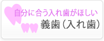 自分に合う入れ歯がほしい　義歯（入れ歯）