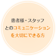 患者様・スタッフとのコミュニケーションを大切にできる方